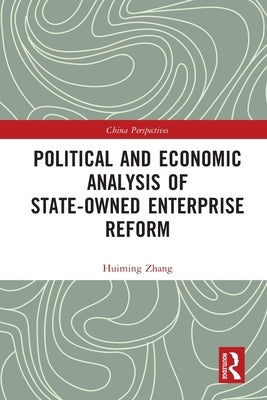 Political and Economic Analysis of State-Owned Enterprise Reform by Zhang, Huiming