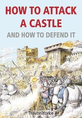 How to Attack a Castle and How to Defend It by Yorke, Trevor