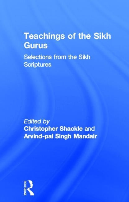 Teachings of the Sikh Gurus: Selections from the Sikh Scriptures by Shackle, Christopher