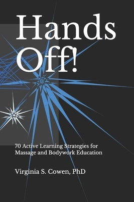 Hands Off! 70 Active Learning Strategies for Massage and Bodywork Education by Cowen, Virginia S.