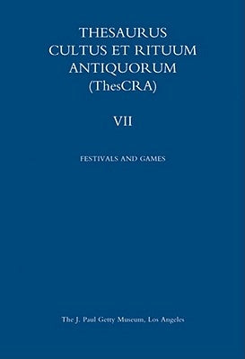 Thesaurus Cultus Et Rituum Antiquorum Volume VII: Festivals and Games by Hermary, Antoine