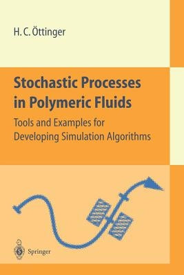 Stochastic Processes in Polymeric Fluids: Tools and Examples for Developing Simulation Algorithms by Öttinger, Hans C.