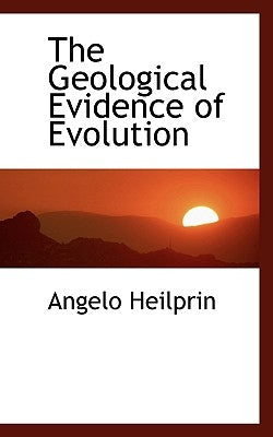 The Geological Evidence of Evolution by Heilprin, Angelo