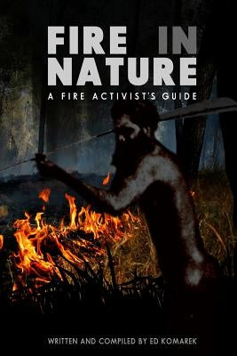Fire in Nature: A Fire Activist's Guide by Komarek, Ed