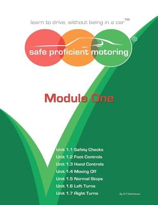 Safe Proficient Motoring Module One: "Learn to Drive, without being in a Car" by Matthews, S. P.