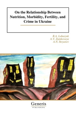 On the Relationship Between Nutrition, Morbidity, Fertility, and Crime in Ukraine by Zamkovaya, A. V.