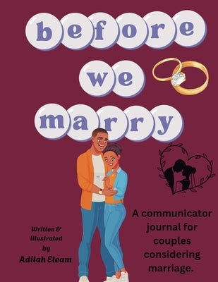 Before We Marry: A communicator journal for couples considering marriage. by Eleam, Adilah