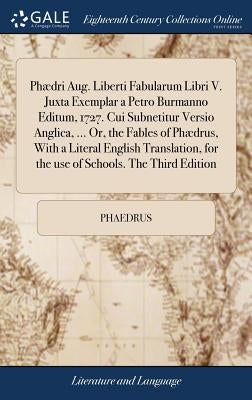 Phædri Aug. Liberti Fabularum Libri V. Juxta Exemplar a Petro Burmanno Editum, 1727. Cui Subnetitur Versio Anglica, ... Or, the Fables of Phædrus, Wit by Phaedrus