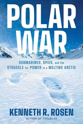 Polar War: Submarines, Spies, and the Struggle for Power in a Melting Arctic by Rosen, Kenneth R.
