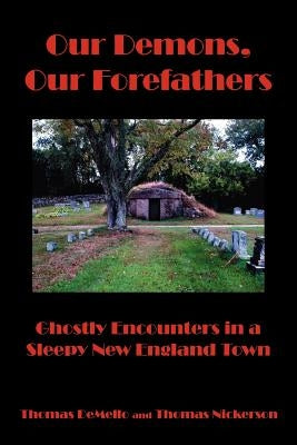 Our Demons, Our Forefathers: Ghostly Encounters in a Sleepy New England Town by Demello, Thomas
