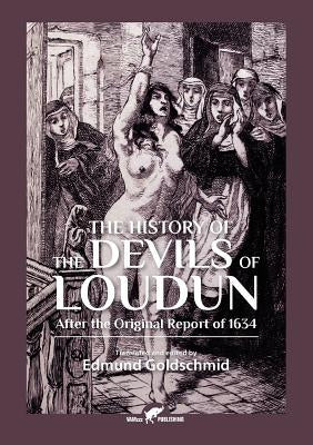 The History of the Devils of Loudun: After the Original Report of 1634 by Goldschmid, Edmund