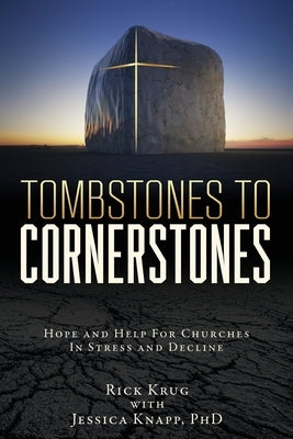 Tombstones To Cornerstones: Hope and Help For Churches In Stress and Decline by Krug, Rick