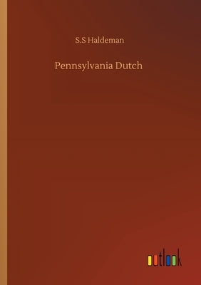 Pennsylvania Dutch by Haldeman, S. S.