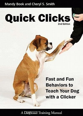 Quick Clicks: Fast and Fun Behaviors to Teach Your Dog with a Clicker by Book, Mandy