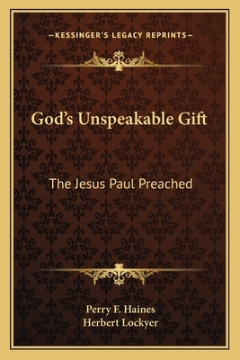 God's Unspeakable Gift: The Jesus Paul Preached by Haines, Perry F.