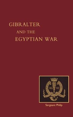 Reminiscences of Gibraltar, Egypt and the Egyptian War, 1882 (from the Ranks) by Late Sgt John Philip, 2nd Bn DCLI