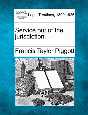 Service Out of the Jurisdiction. by Piggott, Francis Taylor