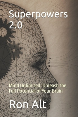 Superpowers 2.0: Mind Unlimited: Unleash the Full Potential of Your Brain by Alt, Ron
