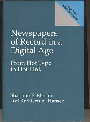Newspapers of Record in a Digital Age: From Hot Type to Hot Link by Hansen, Kathleen A.