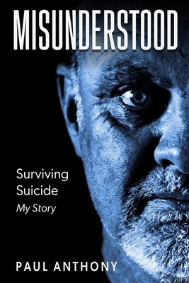 Misunderstood: Surviving Suicide, My Story by Anthony, Paul
