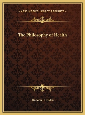 The Philosophy of Health by Tilden, John H.