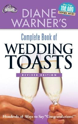 Diane Warner's Complete Book of Wedding Toasts, Revised Edition: Hundreds of Ways to Say Congratulations! by Warner, Diane