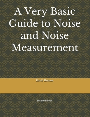 A Very Basic Guide to Noise and Noise Measurement by Holmes, David