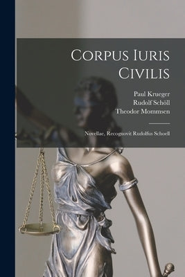 Corpus Iuris Civilis: Novellae, Recognovit Rudolfus Schoell by Krueger, Paul