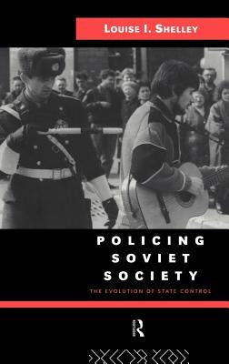 Policing Soviet Society: The Evolution of State Control by Shelley, Louise