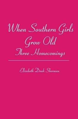 When Southern Girls Grow Old: Three Homecomings by Doak Sherman, Elizabeth
