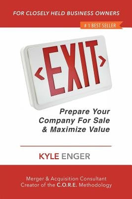 Exit: Prepare Your Company For Sale And Maximize Value by Enger, Kyle