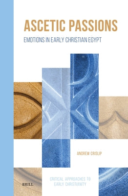 Ascetic Passions: Emotions in Early Christian Egypt by Crislip, Andrew