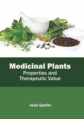 Medicinal Plants: Properties and Therapeutic Value by Sparks, Josie