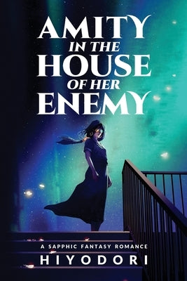 Amity in the House of Her Enemy: A Sapphic Fantasy Romance by Hiyodori