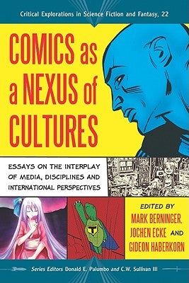 Comics as a Nexus of Cultures: Essays on the Interplay of Media, Disciplines and International Perspectives by Berninger, Mark