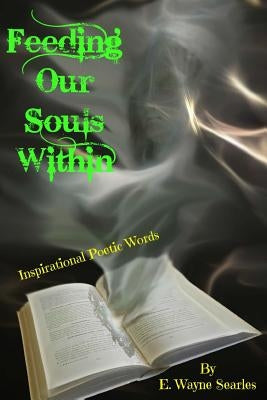 Feeding Our Souls Within: Inspirational Poetic Words by Searles, E. Wayne