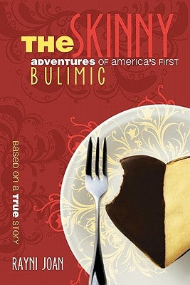 The Skinny: Adventures Of America's First Bulimic by Joan, Rayni