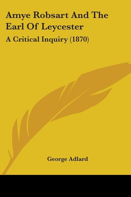 Amye Robsart and the Earl of Leycester: A Critical Inquiry (1870) by Adlard, George