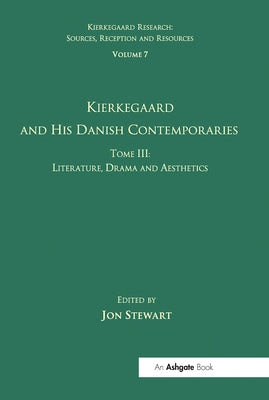 Volume 7, Tome III: Kierkegaard and His Danish Contemporaries - Literature, Drama and Aesthetics by Stewart, Jon