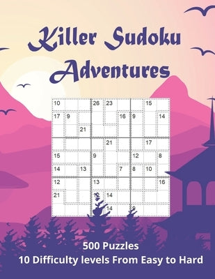 Killer Sudoku Adventures: 500 Sum Sudoku puzzles for adults (easy to hard) by Somatomint