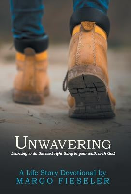 Unwavering: Learning to Do the Next Right Thing in Your Walk with God by Fieseler, Margo