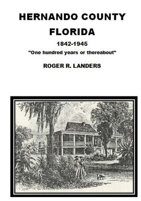 Hernando County Florida: "One hundred years or thereabout" by Landers, Roger R.