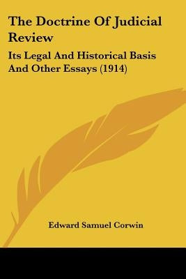 The Doctrine Of Judicial Review: Its Legal And Historical Basis And Other Essays (1914) by Corwin, Edward Samuel