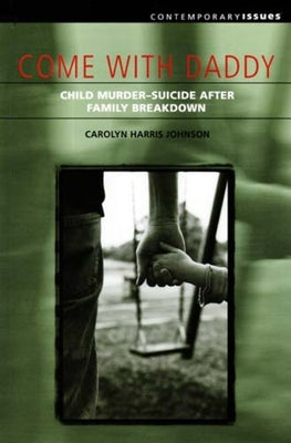 Come with Daddy: Child Murder-Suicide After Family Breakdown by Johnson, Carolyn Harris