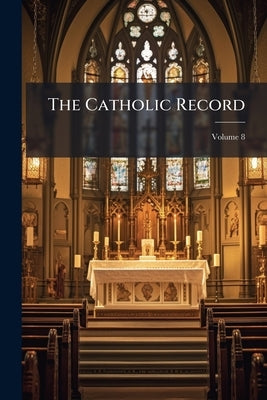 The Catholic Record; Volume 8 by Anonymous