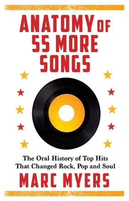 Anatomy of 55 More Songs: The Oral History of Top Hits That Changed Rock, Pop and Soul by Myers, Marc