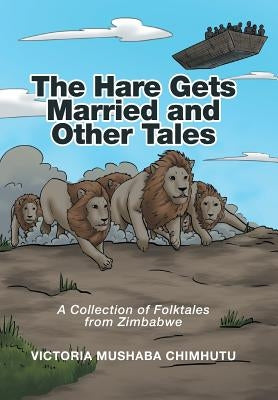 The Hare Gets Married and Other Tales: A Collection of Folktales from Zimbabwe by Chimhutu, Victoria Mushaba