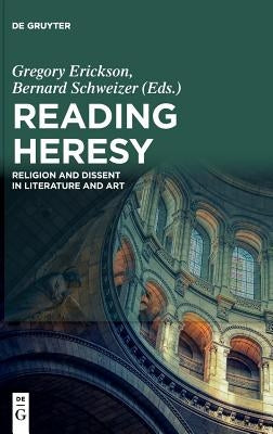 Reading Heresy: Religion and Dissent in Literature and Art by Erickson, Gregory