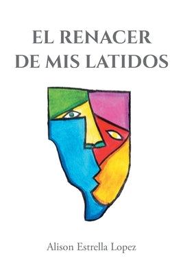 El Renacer de mis latidos by Lopez, Alison Estrella