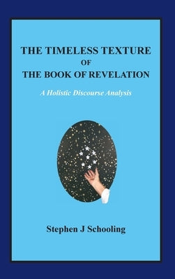 The Timeless Texture of the Book of Revelation: A Holistic Discourse Analysis by Schooling, Stephen J.